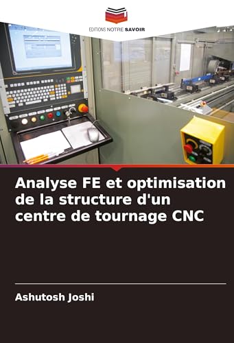 Analyse FE et optimisation de la structure d'un centre de tournage CNC von Editions Notre Savoir