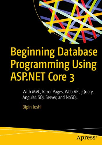 Beginning Database Programming Using ASP.NET Core 3: With MVC, Razor Pages, Web API, jQuery, Angular, SQL Server, and NoSQL von Apress