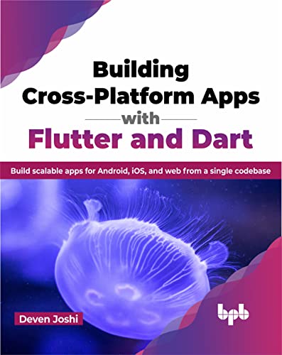 Building Cross-Platform Apps with Flutter and Dart: Build scalable apps for Android, iOS, and web from a single codebase (English Edition) von BPB Publications