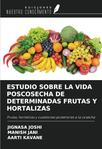 ESTUDIO SOBRE LA VIDA POSCOSECHA DE DETERMINADAS FRUTAS Y HORTALIZAS: Frutas, hortalizas y cuestiones posteriores a la cosecha von Ediciones Nuestro Conocimiento