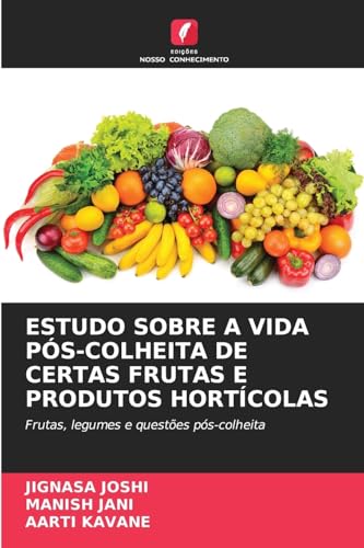 ESTUDO SOBRE A VIDA PÓS-COLHEITA DE CERTAS FRUTAS E PRODUTOS HORTÍCOLAS: Frutas, legumes e questões pós-colheita von Edições Nosso Conhecimento