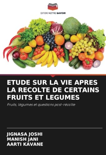 ETUDE SUR LA VIE APRES LA RECOLTE DE CERTAINS FRUITS ET LEGUMES: Fruits, légumes et questions post-récolte von Editions Notre Savoir