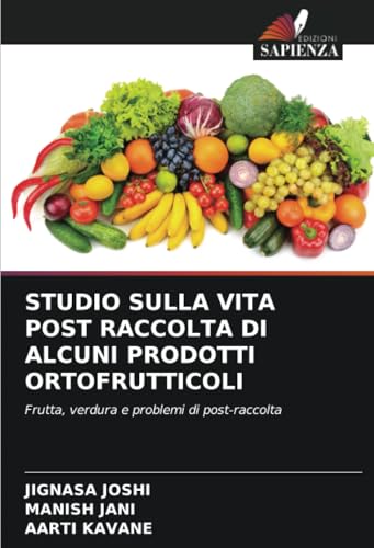 STUDIO SULLA VITA POST RACCOLTA DI ALCUNI PRODOTTI ORTOFRUTTICOLI: Frutta, verdura e problemi di post-raccolta von Edizioni Sapienza