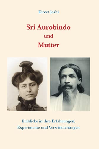 Sri Aurobindo und Mutter: Einblicke in ihre Erfahrungen, Experimente und Verwirklichungen