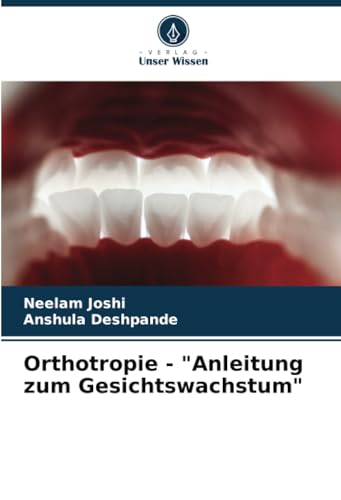 Orthotropie - "Anleitung zum Gesichtswachstum": DE von Verlag Unser Wissen