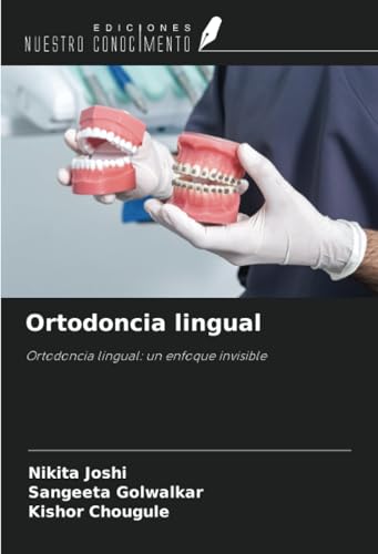 Ortodoncia lingual: Ortodoncia lingual: un enfoque invisible von Ediciones Nuestro Conocimiento
