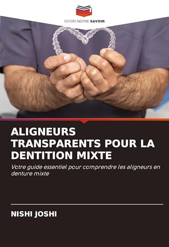 ALIGNEURS TRANSPARENTS POUR LA DENTITION MIXTE: Votre guide essentiel pour comprendre les aligneurs en denture mixte von Editions Notre Savoir