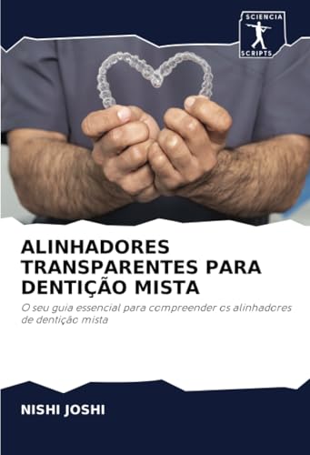 ALINHADORES TRANSPARENTES PARA DENTIÇÃO MISTA: O seu guia essencial para compreender os alinhadores de dentição mista von Sciencia Scripts