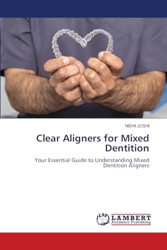 Clear Aligners for Mixed Dentition: Your Essential Guide to Understanding Mixed Dentition Aligners von LAP LAMBERT Academic Publishing