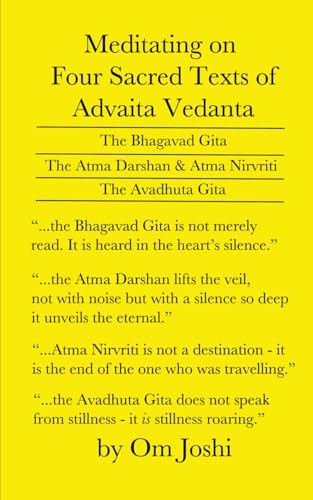 Meditating On Four Sacred Texts of Advaita Vedanta: The Bhagavad Gita, Atma Darshan, Atma Nirvriti and Avadhuta Gita von Independently published