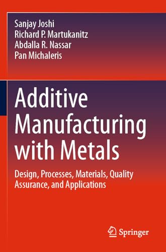 Additive Manufacturing with Metals: Design, Processes, Materials, Quality Assurance, and Applications von Springer