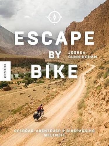 Escape by Bike: Offroadabenteuer und Bikepacking weltweit (Reisebericht, praktischer Guide, Ratgeber, Radreise, Erlebnistouren, Bike, Trekkingbike, Bike Guide, Genusstouren, Biketour, Mountainbiken von Knesebeck Von Dem GmbH