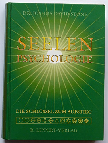 Seelenpsychologie: Psychologie der Seele. Die spirituellen Schlüssel zum Aufstieg