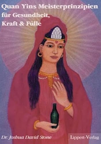 Quan Yins Meisterprinzipien für Gesundheit, Kraft und Fülle Quan Yins Meisterprinzipien für Gesundheit, Kraft und Fülle von Lippert R. Verlag