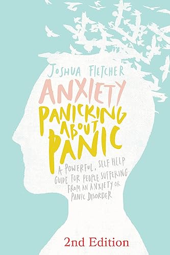 Anxiety: Panicking about Panic: A powerful, self-help guide for those suffering from an Anxiety or Panic Disorder (Panic Attacks, Panic Attack Book)