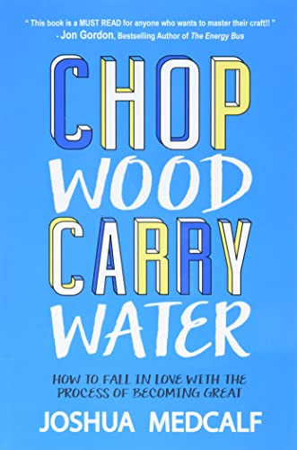 Chop Wood Carry Water: How to Fall in Love with the Process of Becoming Great von CreateSpace Classics