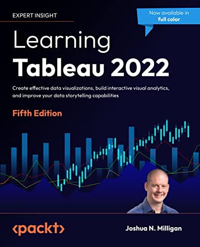 Learning Tableau 2022: Create effective data visualizations, build interactive visual analytics, and improve your data storytelling capabilities, 5th Edition von Packt Publishing