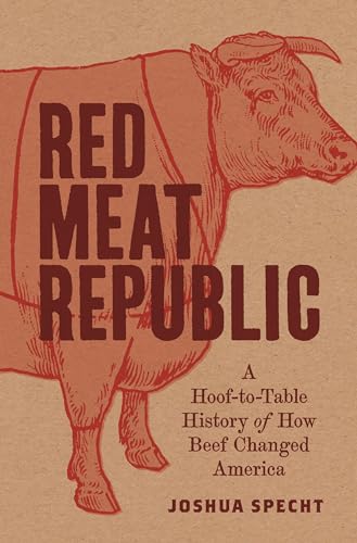 Red Meat Republic: A Hoof-To-Table History of How Beef Changed America (Histories of Economic Life, Band 3) von Princeton University Press
