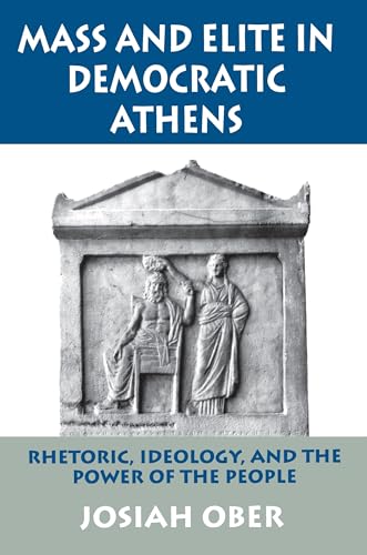 Mass and Elite in Democratic Athens: Rhetoric, Ideology, and the Power of the People von Princeton University Press