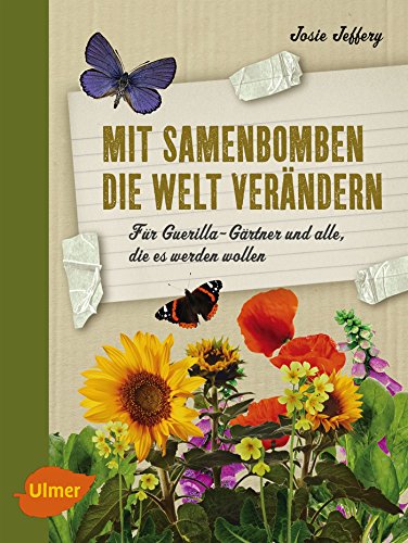 Mit Samenbomben die Welt verändern: Für Guerilla-Gärtner und alle, die es werden wollen Mit Samenbomben die Welt verändern: Für Guerilla-Gärtner und alle, die es werden wollen