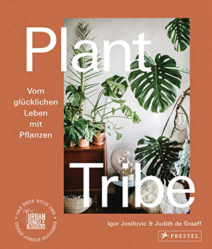 Plant Tribe: Vom glücklichen Leben mit Pflanzen: Das neue Buch der Urban Jungle Bloggers - [deutsche Ausgabe] von Prestel