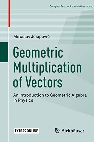 Geometric Multiplication of Vectors: An Introduction to Geometric Algebra in Physics (Compact Textbooks in Mathematics) von Birkhäuser