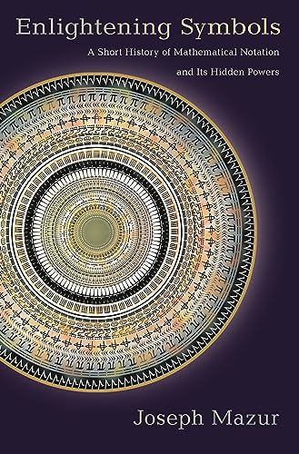 Enlightening Symbols: A Short History of Mathematical Notation and Its Hidden Powers von Princeton University Press