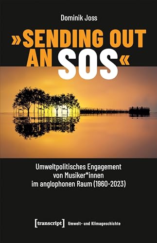 »Sending Out an SOS« – Umweltpolitisches Engagement von Musiker*innen im anglophonen Raum (1960-2023) (Umwelt- und Klimageschichte) von Transcript Verlag