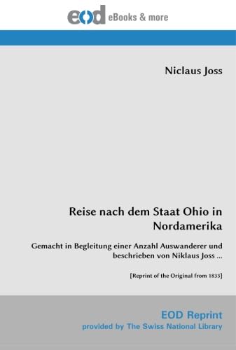 Reise nach dem Staat Ohio in Nordamerika: Gemacht in Begleitung einer Anzahl Auswanderer und beschrieben von Niklaus Joss ... [Reprint of the Original from 1833] von EOD Network