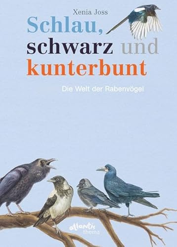 Schlau, schwarz und kunterbunt: Die Welt der Rabenvögel (Atlantis Thema Bücher)