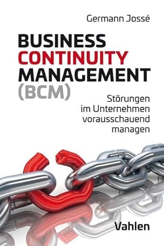 Business Continuity Management (BCM): Störungen im Unternehmen vorausschauend managen von Vahlen Franz GmbH