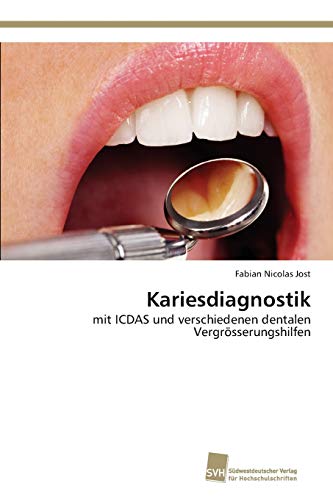 Kariesdiagnostik: mit ICDAS und verschiedenen dentalen Vergrösserungshilfen von Sudwestdeutscher Verlag Fur Hochschulschriften AG