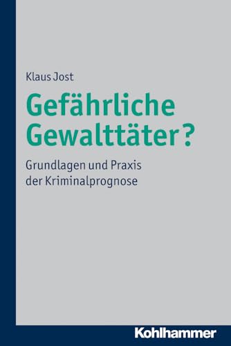 Gefährliche Gewalttäter?: Grundlagen und Praxis der Kriminalprognose