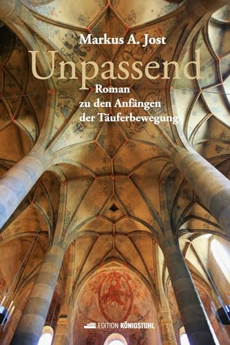 Unpassend: Roman zu den Anfängen der Täuferbewegung Unpassend: Roman zu den Anfängen der Täuferbewegung von Edition Königstuhl