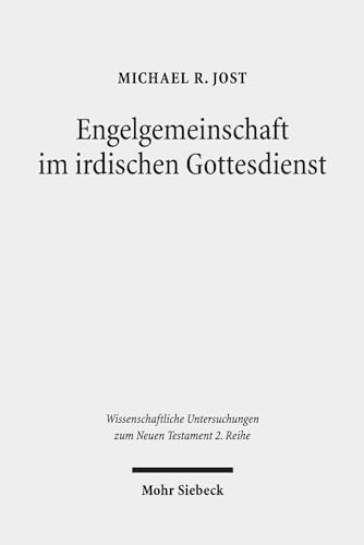 Engelgemeinschaft im irdischen Gottesdienst: Studien zu Texten aus Qumran und dem Neuen Testament (Wissenschaftliche Untersuchungen zum Neuen Testament: 2. Reihe, Band 505)