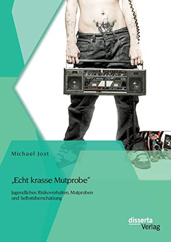 „Echt krasse Mutprobe“ - Jugendliches Risikoverhalten, Mutproben und Selbstüberschätzung „Echt krasse Mutprobe“ - Jugendliches Risikoverhalten, Mutproben und Selbstüberschätzung von Disserta Verlag