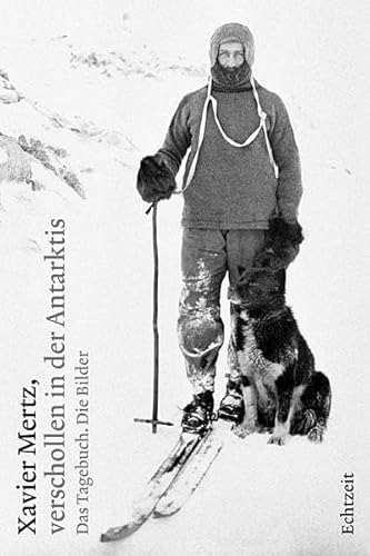 Xavier Mertz, verschollen in der Antarktis: Das Tagebuch. Die Bilder