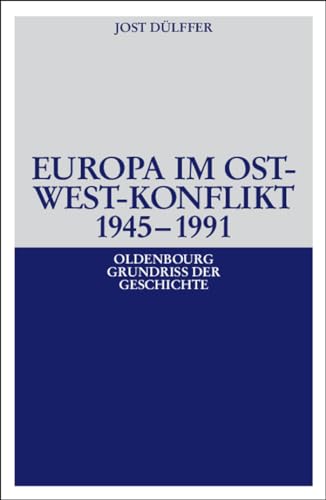 Europa im Ost-West-Konflikt 1945-1990 (Oldenbourg Grundriss der Geschichte) (Oldenbourg Grundriss der Geschichte, 18, Band 18)
