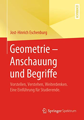 Geometrie – Anschauung und Begriffe: Vorstellen, Verstehen, Weiterdenken. Eine Einführung für Studierende. von Springer Spektrum