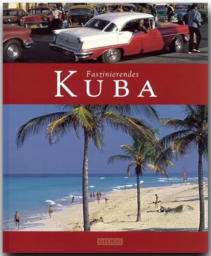 Faszinierendes KUBA - Ein Bildband mit über 110 Bildern - FLECHSIG Verlag: Ein Bildband mit über 110 Bildern auf 96 Seiten (Faszination) von Flechsig