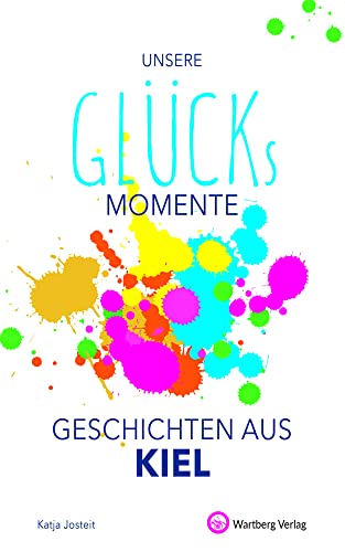 Unsere Glücksmomente - Geschichten aus Kiel (Glücksgeschichten) von Wartberg Verlag