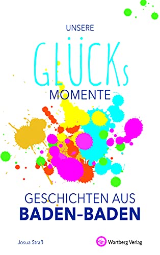 Unsere Glücksmomente - Geschichten aus Baden-Baden (Glücksgeschichten)