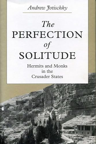 The Perfection of Solitude: Hermits and Monks in the Crusader States von Penn State University Press