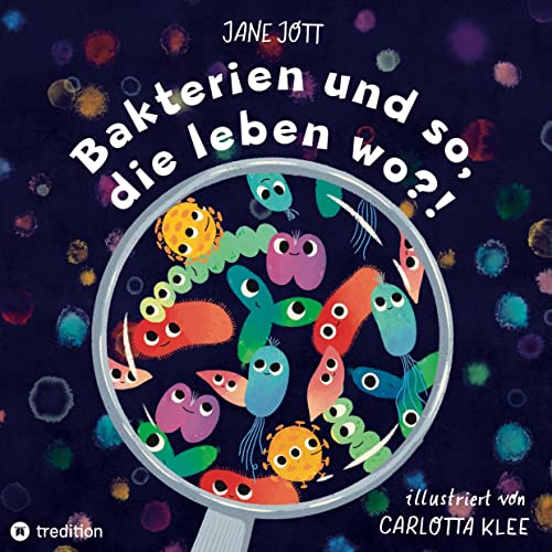 Bakterien und so, die leben wo?!: Ein Kinderbuch über die faszinierende Welt der Mikroorganismen von tredition