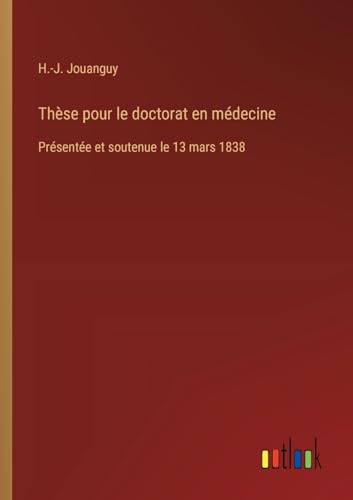 Thèse pour le doctorat en médecine: Présentée et soutenue le 13 mars 1838 von Outlook Verlag