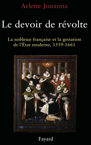 Le Devoir de révolte: La noblesse française et la gestation de l'Etat moderne (1559-1661) von FAYARD