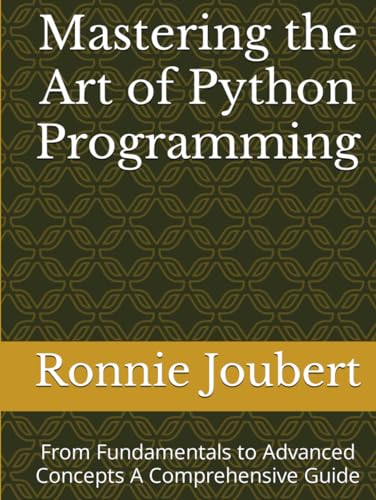 Mastering the Art of Python Programming: From Fundamentals to Advanced Concepts A Comprehensive Guide (Mastering the Art of Programming) von Independently published