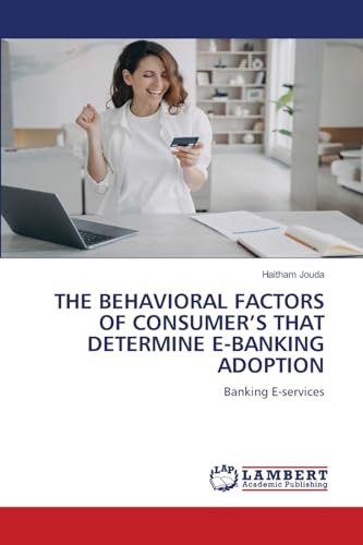 THE BEHAVIORAL FACTORS OF CONSUMER'S THAT DETERMINE E-BANKING ADOPTION: Banking E-services von LAP LAMBERT Academic Publishing