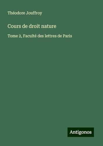 Cours de droit nature: Tome 2, Faculté des lettres de Paris von Antigonos Verlag