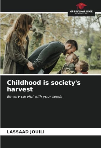 Childhood is society's harvest: Be very careful with your seeds von Our Knowledge Publishing